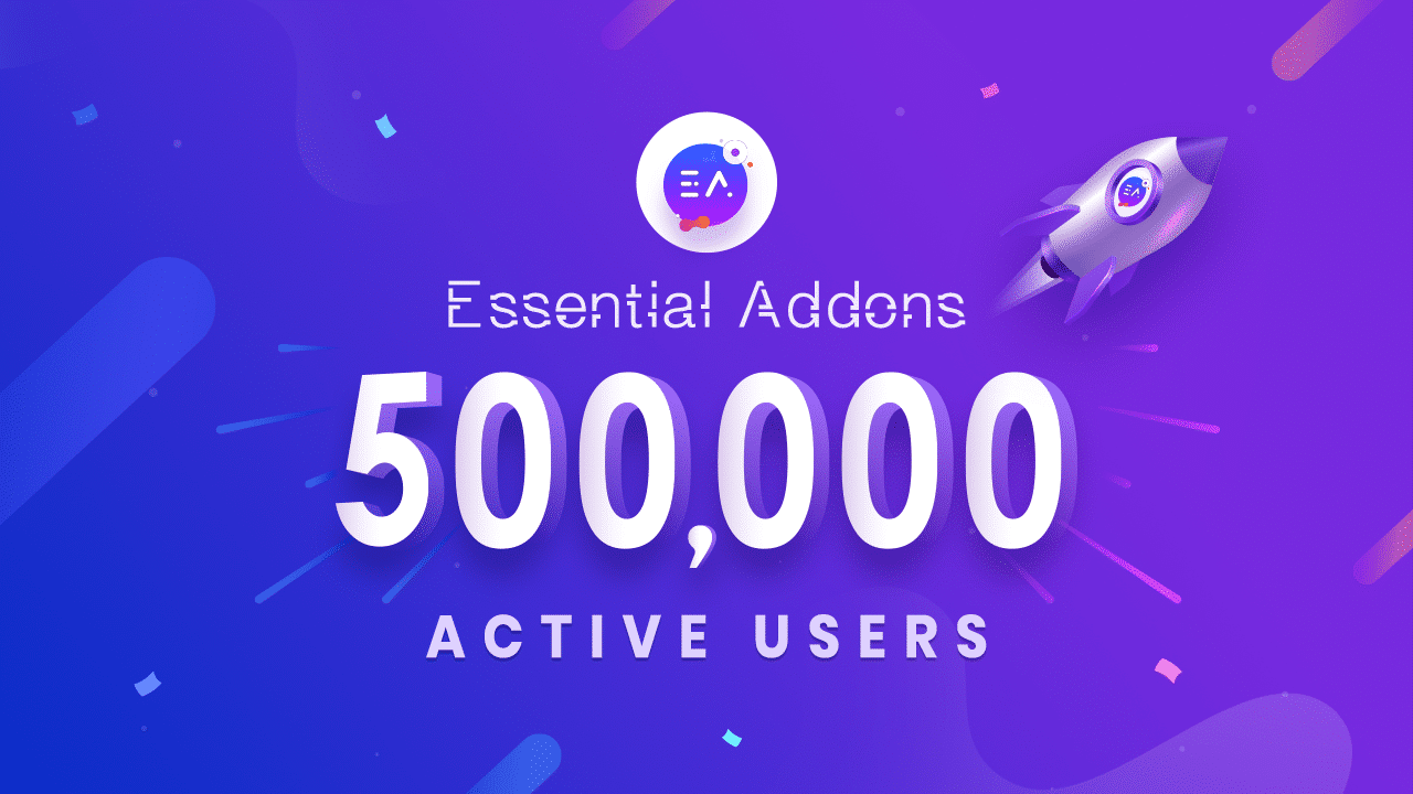 Essential Addons for Elementor Reaching Another Milestone: 500K+ Happy Users 1